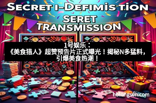 1号娱乐：《美食猎人》超赞预告片正式曝光！揭秘N多猛料，引爆美食热潮！